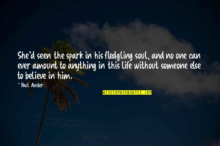 Life Without Him Quotes By Paul Auster: She'd seen the spark in his fledgling soul,