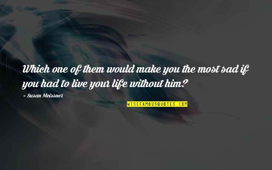 Life Without Him Quotes By Susan Meissner: Which one of them would make you the
