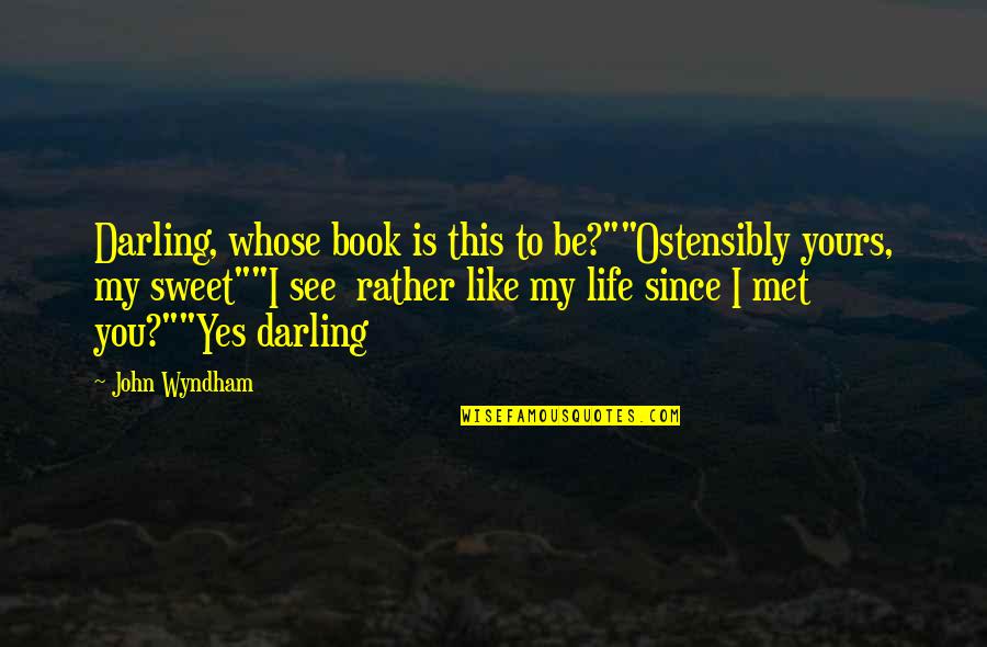 Life Without Humour Quotes By John Wyndham: Darling, whose book is this to be?""Ostensibly yours, Life Without Humour Quotes By John Wyndham: Darling, whose book is this to be?""Ostensibly yours,