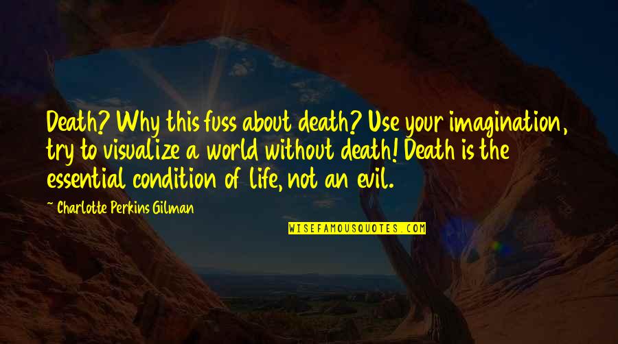 Life Without Imagination Quotes By Charlotte Perkins Gilman: Death? Why this fuss about death? Use your Life Without Imagination Quotes By Charlotte Perkins Gilman: Death? Why this fuss about death? Use your