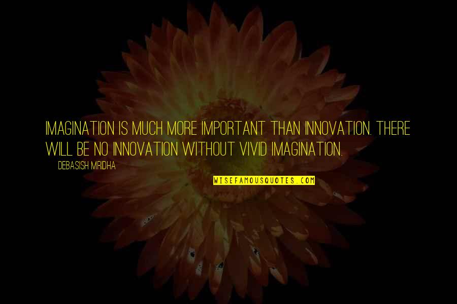 Life Without Imagination Quotes By Debasish Mridha: Imagination is much more important than innovation. There