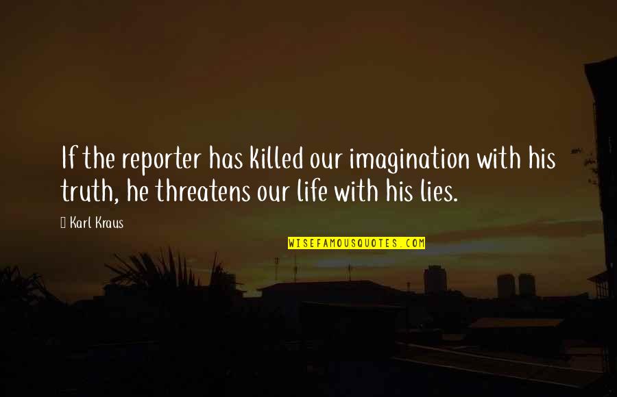 Life Without Imagination Quotes By Karl Kraus: If the reporter has killed our imagination with