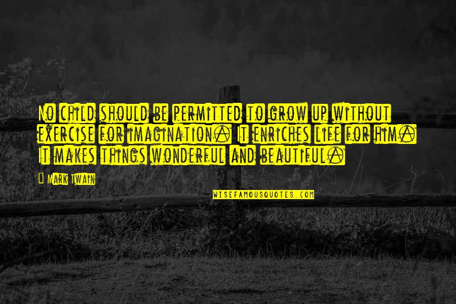 Life Without Imagination Quotes By Mark Twain: No child should be permitted to grow up Life Without Imagination Quotes By Mark Twain: No child should be permitted to grow up