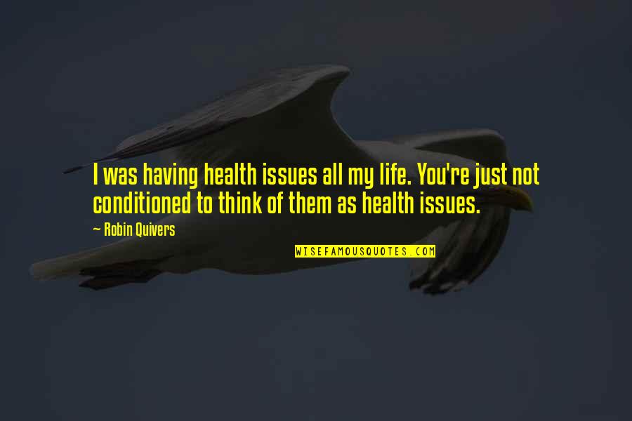 Life Without Issues Quotes By Robin Quivers: I was having health issues all my life. Life Without Issues Quotes By Robin Quivers: I was having health issues all my life.