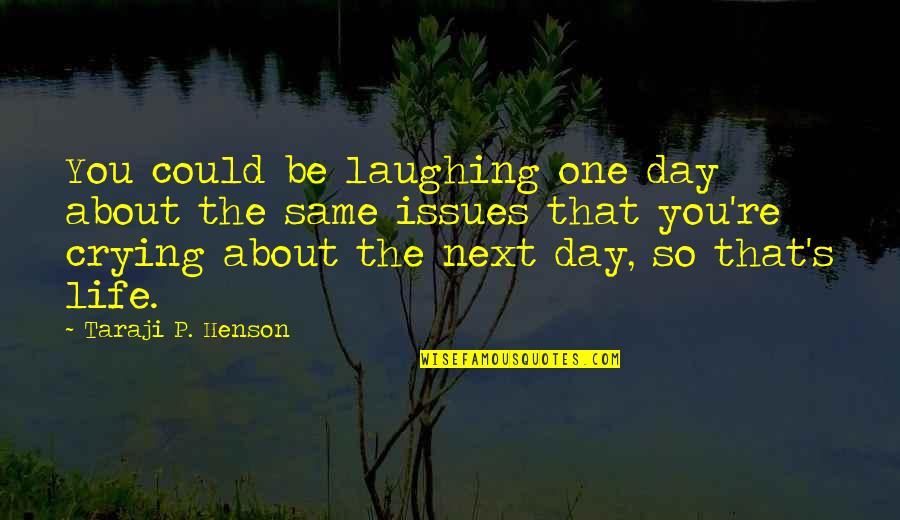 Life Without Issues Quotes By Taraji P. Henson: You could be laughing one day about the Life Without Issues Quotes By Taraji P. Henson: You could be laughing one day about the