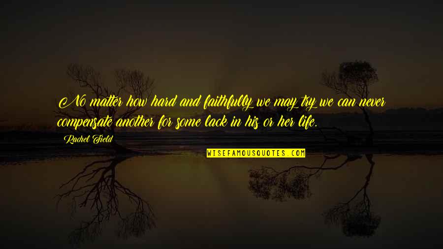 Life Without Lack Quotes By Rachel Field: No matter how hard and faithfully we may