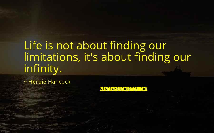 Life Without Limitations Quotes By Herbie Hancock: Life is not about finding our limitations, it's