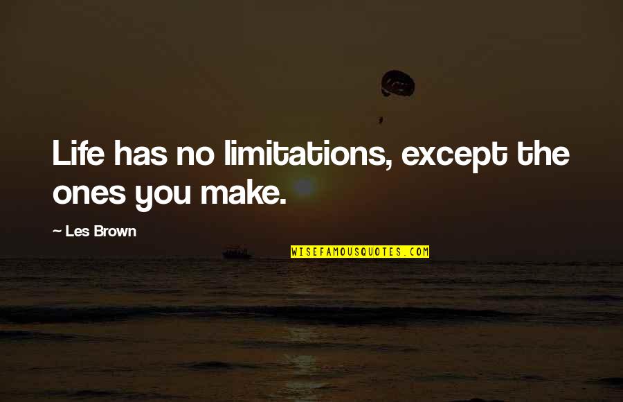Life Without Limitations Quotes By Les Brown: Life has no limitations, except the ones you