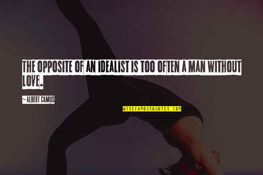 Life Without Love Quotes By Albert Camus: The opposite of an idealist is too often