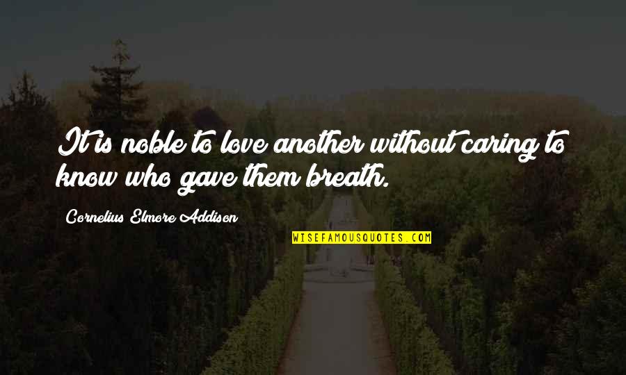 Life Without Love Quotes By Cornelius Elmore Addison: It is noble to love another without caring