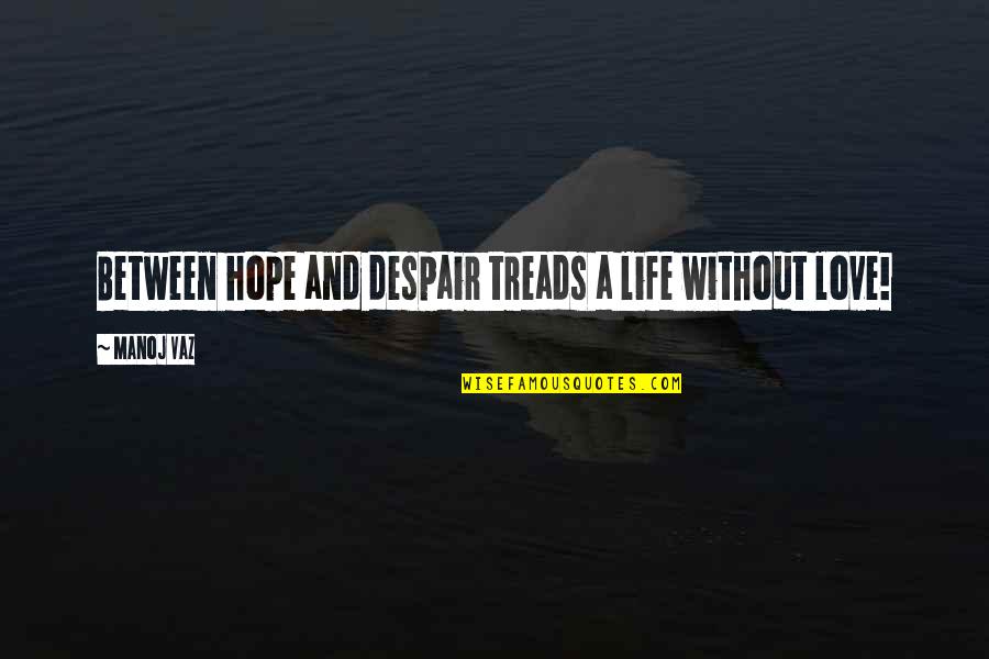 Life Without Love Quotes By Manoj Vaz: Between hope and despair treads a life without