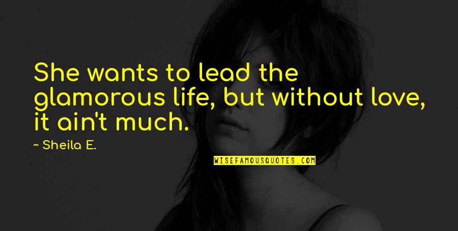 Life Without Love Quotes By Sheila E.: She wants to lead the glamorous life, but