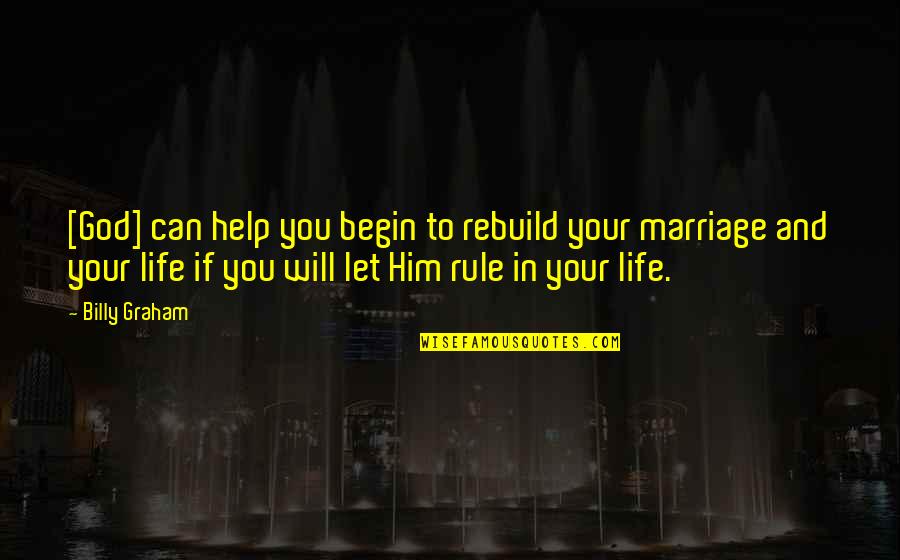 Life Without Marriage Quotes By Billy Graham: [God] can help you begin to rebuild your