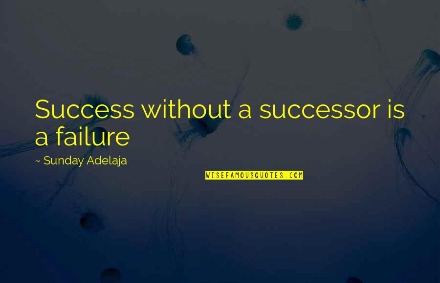 Life Without Money Quotes By Sunday Adelaja: Success without a successor is a failure