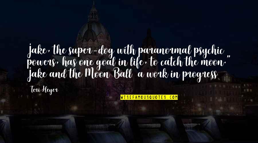 Life Without Moon Quotes By Teri Heyer: Jake, the super-dog with paranormal psychic powers, has