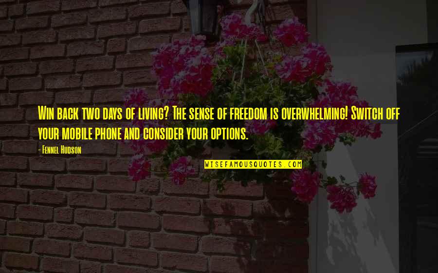 Life Without My Phone Quotes By Fennel Hudson: Win back two days of living? The sense