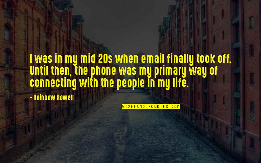 Life Without My Phone Quotes By Rainbow Rowell: I was in my mid 20s when email