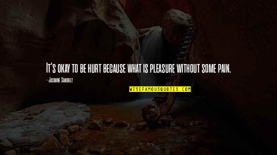 Life Without Pain Quotes By Jasmine Sandozz: It's okay to be hurt because what is Life Without Pain Quotes By Jasmine Sandozz: It's okay to be hurt because what is