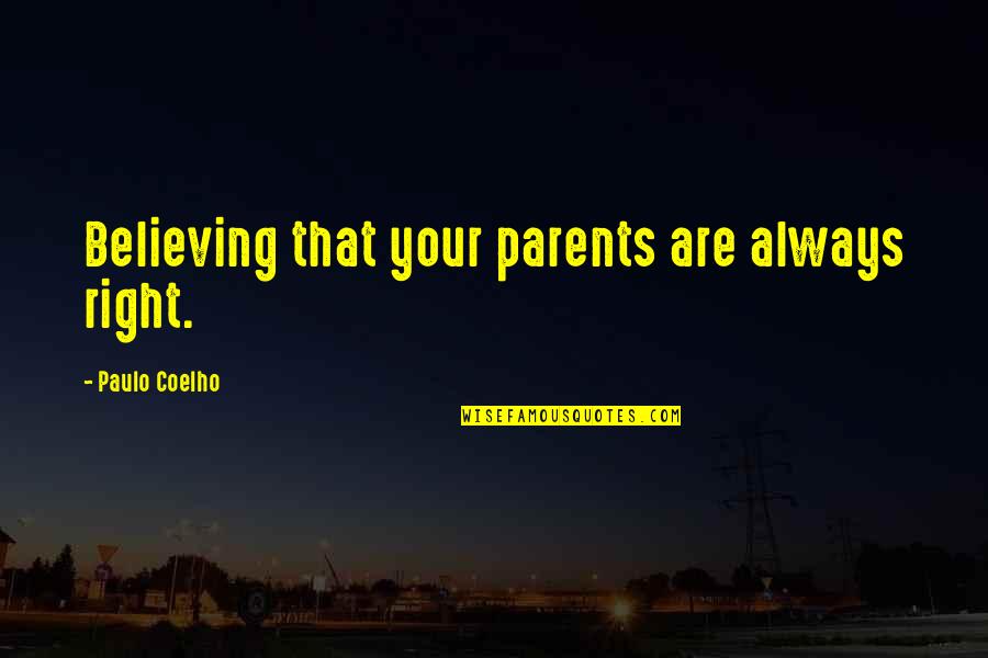 Life Without Parents Quotes By Paulo Coelho: Believing that your parents are always right.
