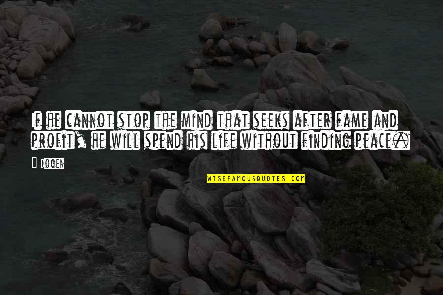 Life Without Peace Quotes By Dogen: If he cannot stop the mind that seeks