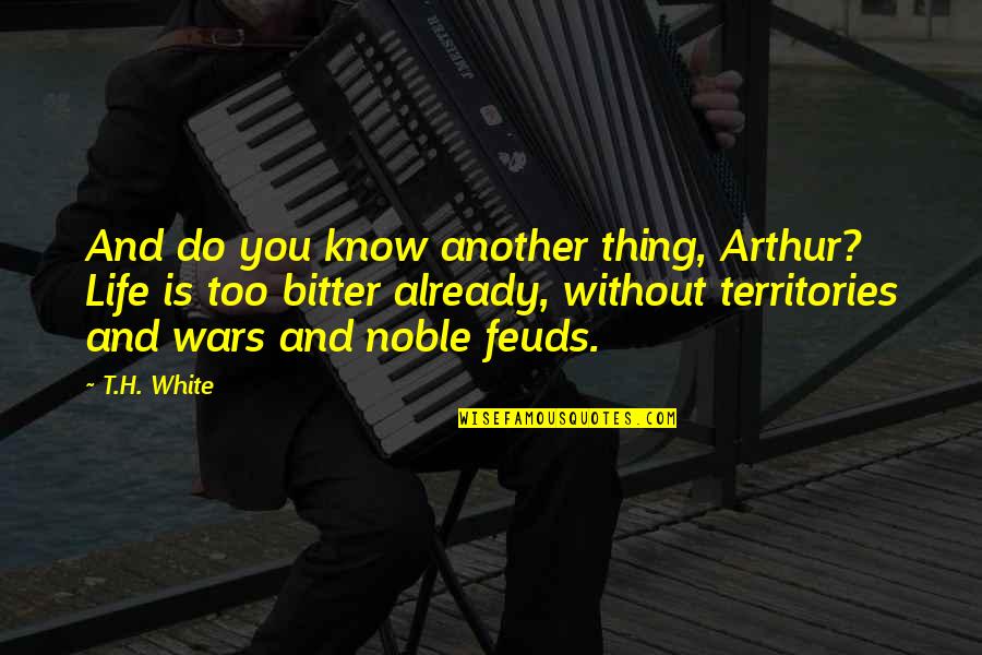 Life Without Peace Quotes By T.H. White: And do you know another thing, Arthur? Life