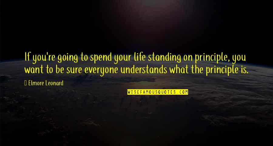 Life Without Principle Quotes By Elmore Leonard: If you're going to spend your life standing