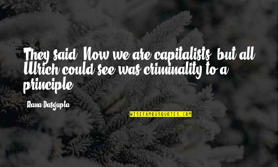 Life Without Principle Quotes By Rana Dasgupta: They said, Now we are capitalists! but all