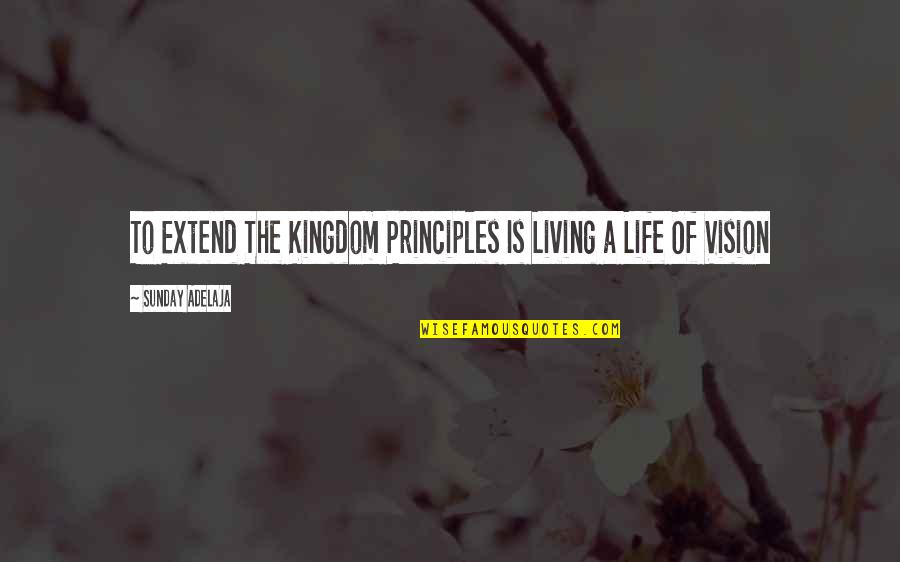 Life Without Principle Quotes By Sunday Adelaja: To Extend The Kingdom Principles Is Living a
