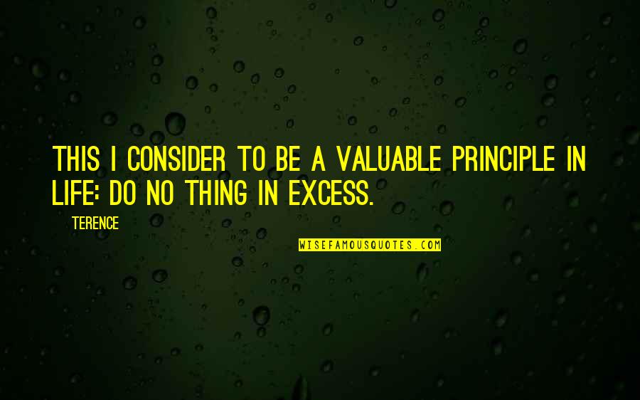 Life Without Principle Quotes By Terence: This I consider to be a valuable principle