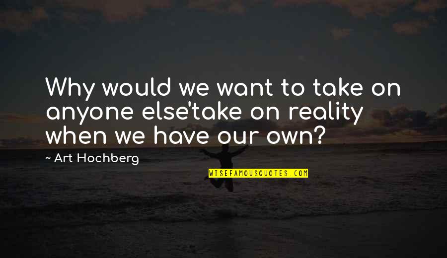 Life Without Someone Special Quotes By Art Hochberg: Why would we want to take on anyone