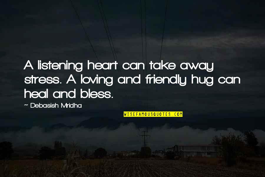 Life Without Stress Quotes By Debasish Mridha: A listening heart can take away stress. A Life Without Stress Quotes By Debasish Mridha: A listening heart can take away stress. A