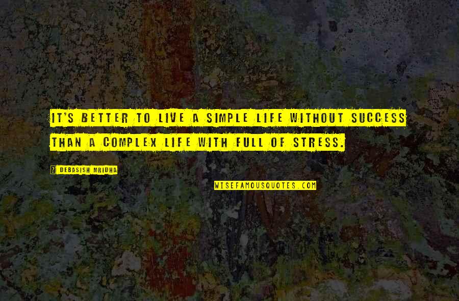 Life Without Stress Quotes By Debasish Mridha: It's better to live a simple life without Life Without Stress Quotes By Debasish Mridha: It's better to live a simple life without