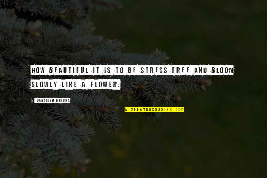 Life Without Stress Quotes By Debasish Mridha: How beautiful it is to be stress free Life Without Stress Quotes By Debasish Mridha: How beautiful it is to be stress free