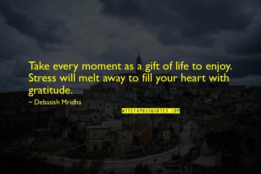 Life Without Stress Quotes By Debasish Mridha: Take every moment as a gift of life Life Without Stress Quotes By Debasish Mridha: Take every moment as a gift of life