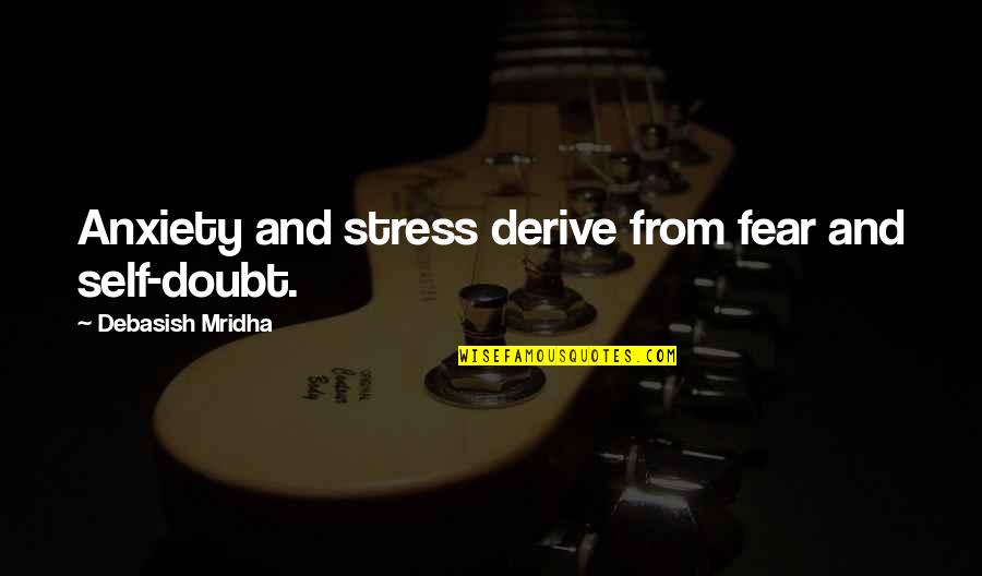Life Without Stress Quotes By Debasish Mridha: Anxiety and stress derive from fear and self-doubt. Life Without Stress Quotes By Debasish Mridha: Anxiety and stress derive from fear and self-doubt.