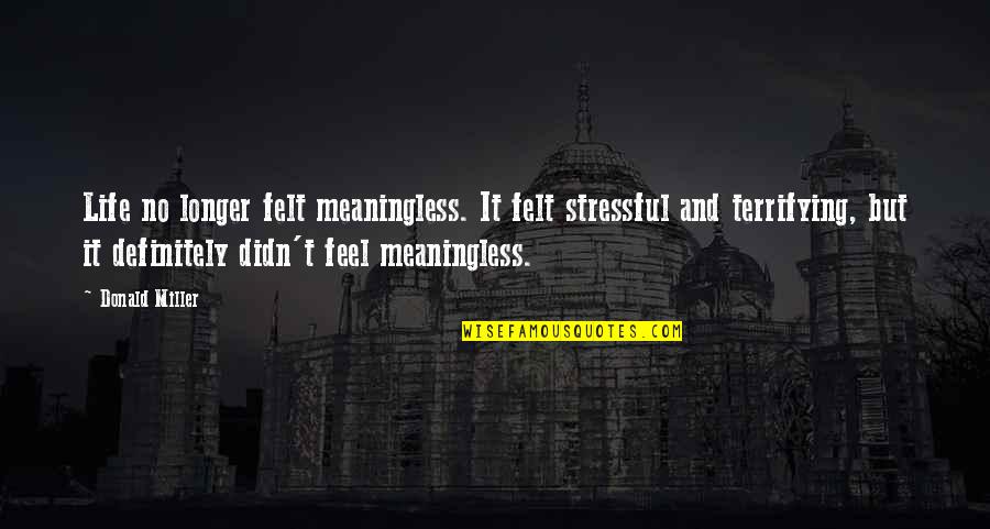 Life Without Stress Quotes By Donald Miller: Life no longer felt meaningless. It felt stressful Life Without Stress Quotes By Donald Miller: Life no longer felt meaningless. It felt stressful