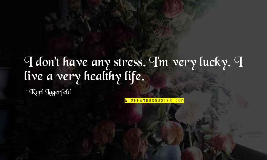 Life Without Stress Quotes By Karl Lagerfeld: I don't have any stress. I'm very lucky. Life Without Stress Quotes By Karl Lagerfeld: I don't have any stress. I'm very lucky.