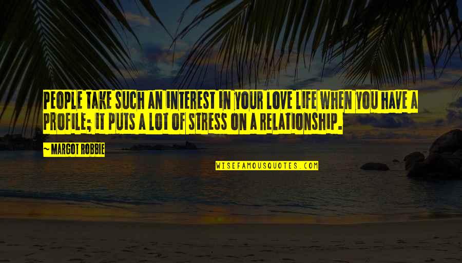 Life Without Stress Quotes By Margot Robbie: People take such an interest in your love