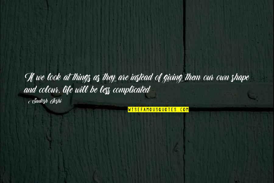 Life Without Stress Quotes By Santosh Joshi: If we look at things as they are Life Without Stress Quotes By Santosh Joshi: If we look at things as they are