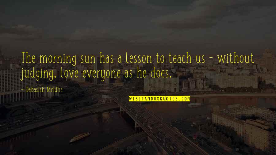 Life Without Sun Quotes By Debasish Mridha: The morning sun has a lesson to teach