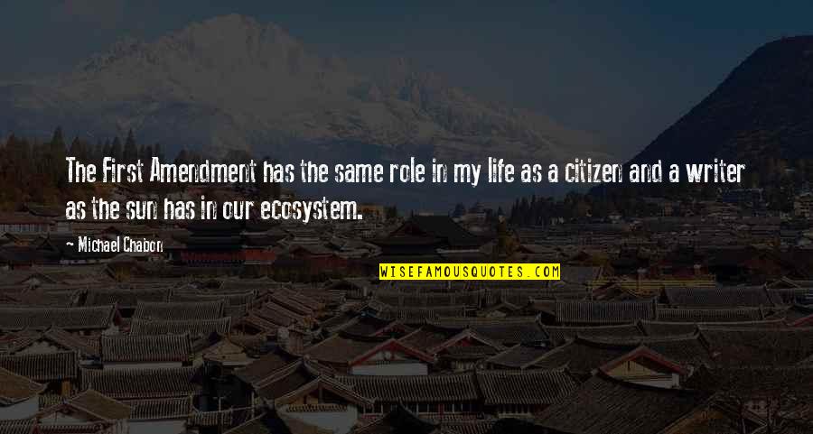 Life Without Sun Quotes By Michael Chabon: The First Amendment has the same role in Life Without Sun Quotes By Michael Chabon: The First Amendment has the same role in