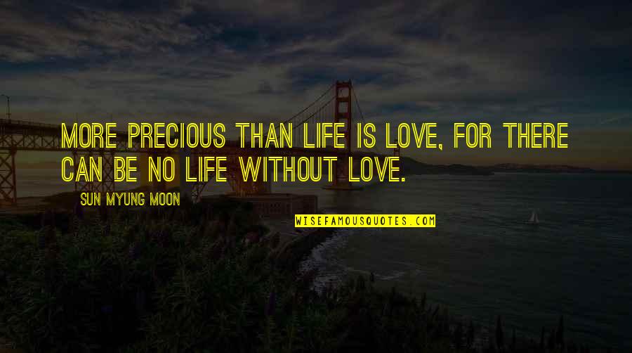 Life Without Sun Quotes By Sun Myung Moon: More precious than life is love, for there