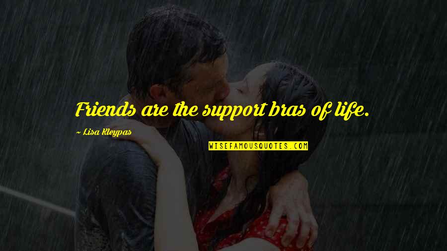 Life Without Support Quotes By Lisa Kleypas: Friends are the support bras of life. Life Without Support Quotes By Lisa Kleypas: Friends are the support bras of life.