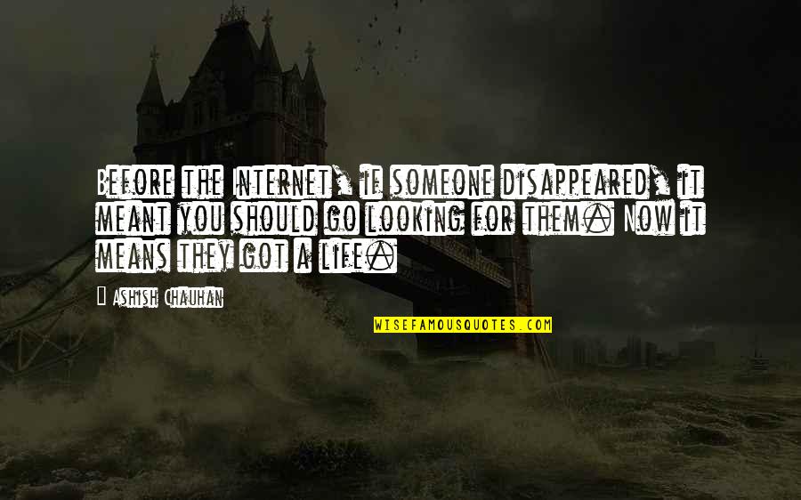 Life Without Technology Quotes By Ashish Chauhan: Before the Internet, if someone disappeared, it meant