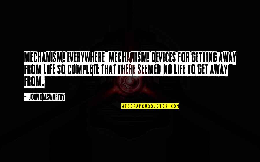 Life Without Technology Quotes By John Galsworthy: Mechanism! Everywhere mechanism! Devices for getting away from