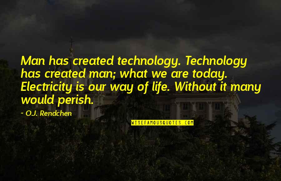 Life Without Technology Quotes By O.J. Rendchen: Man has created technology. Technology has created man;