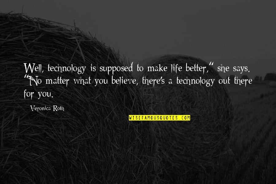 Life Without Technology Quotes By Veronica Roth: Well, technology is supposed to make life better,"
