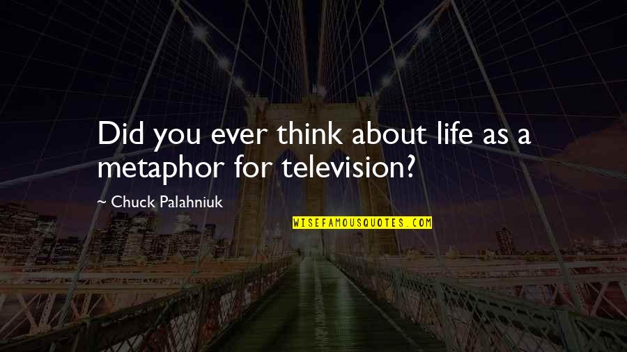 Life Without Tv Quotes By Chuck Palahniuk: Did you ever think about life as a