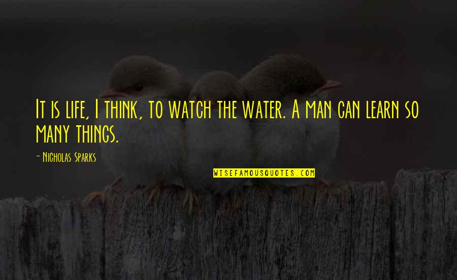Life Without Water Quotes By Nicholas Sparks: It is life, I think, to watch the