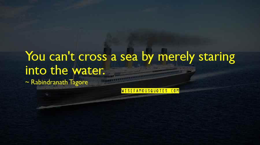Life Without Water Quotes By Rabindranath Tagore: You can't cross a sea by merely staring